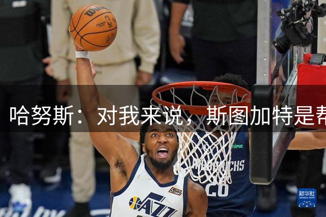 哈努斯：对我来说，斯图加特是帮助我继续成长的最佳地方